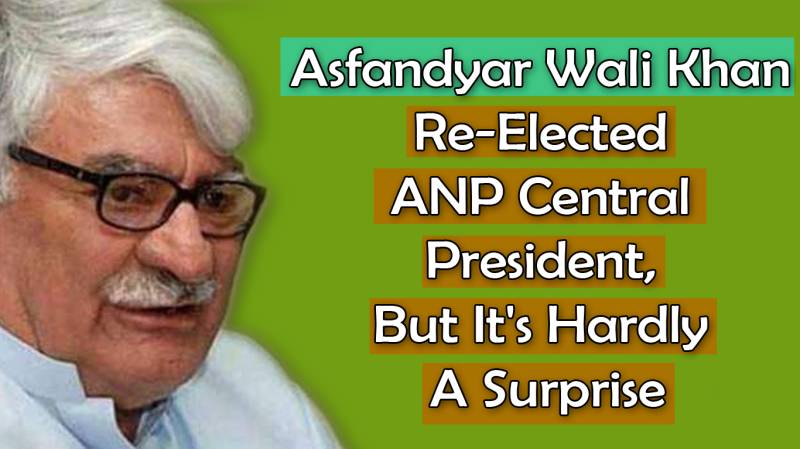 Asfandyar Wali Khan Re-Elected ANP Central President, But It's Hardly A Surprise