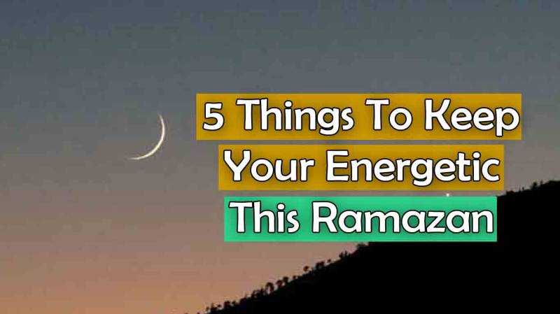 5 Things To Keep Your Energetic This Ramzan