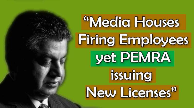 “Media Houses Firing Employees yet PEMRA issuing New Licenses”