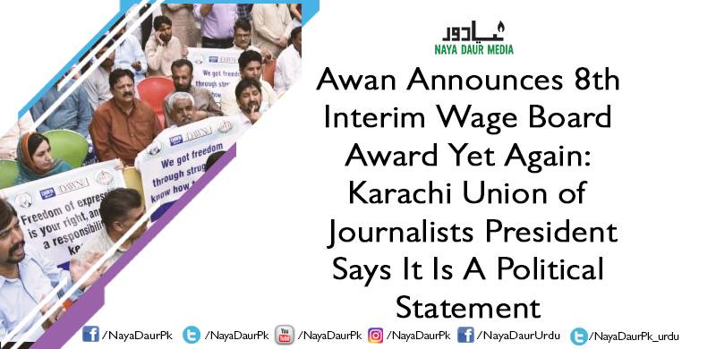 Awan Announces 8th Interim Wage Board Award Yet Again: Karachi Union of Journalists President Says It Is A Political Statement