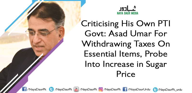 Criticising His Own PTI Govt: Asad Umar For Withdrawing Taxes On Essential Items, Probe Into Increase in Sugar Price