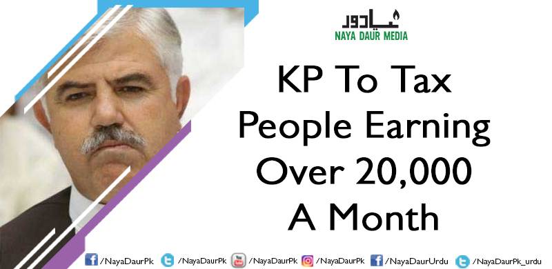 KP To Tax People Earning Over 20,000 A Month