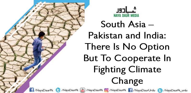 South Asia - Pakistan and India: There Is No Option But To Cooperate In Fighting Climate Change