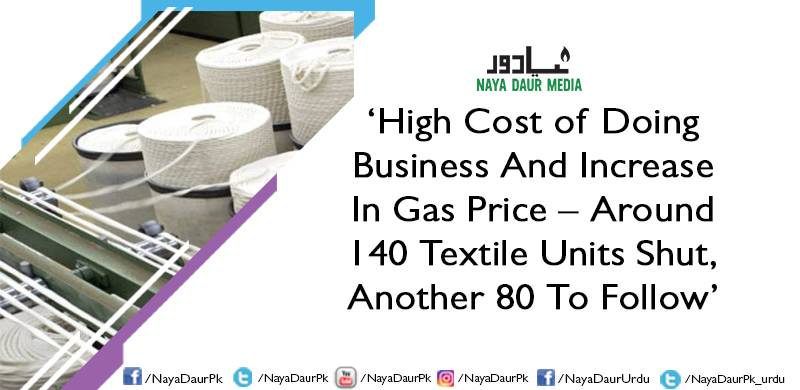 ‘High Cost of Doing Business And Increase In Gas Price - Around 140 Textile Units Shut, Another 80 To Follow’