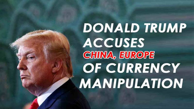 Donald Trump Accused China, Europe Of Currency Manipulation