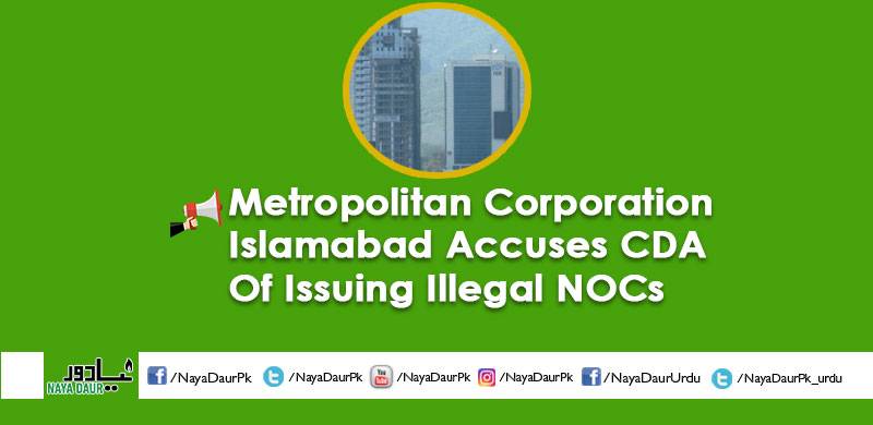 Metropolitan Corporation Islamabad Accuses CDA Of Issuing Illegal NOCs