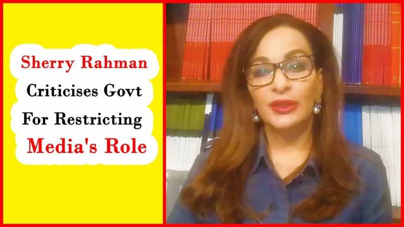 Sherry Rehman Criticises Govt For Restricting Media's Role