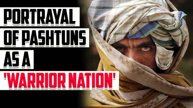 Portrayal Of Pashtuns As A 'Warrior Nation'