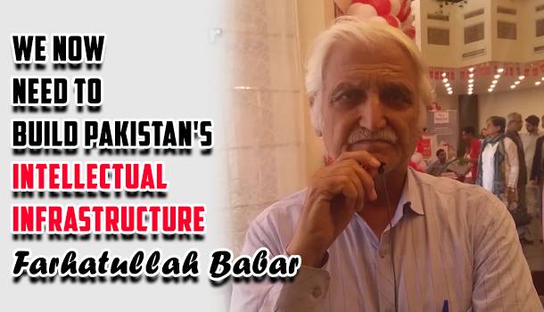 We Now Need To Build Pakistan's Intellectual Infrastructure: Farhatullah Babar