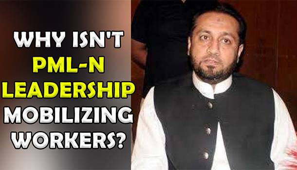 Why Isn't PML-N Leadership Mobilizing Workers?