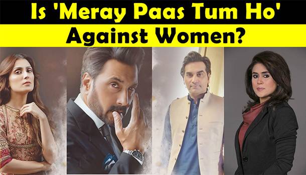 Is 'Meray Paas Tum Ho' Against Women? By Tanzila Mazhar