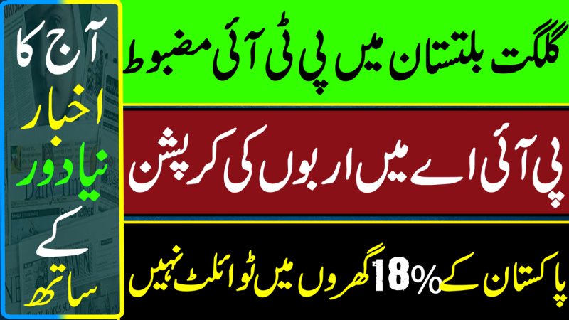 PTI Strong In GB | 18pc Households Without Toilet | Mega Corruption In PIA | Pakistan Newspapers
